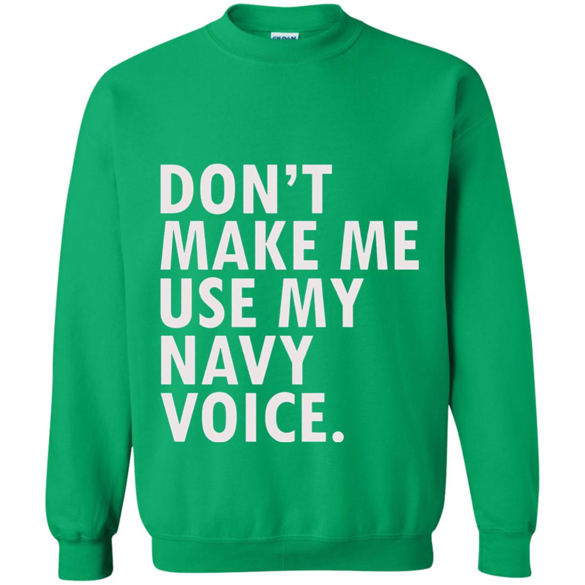 Dont Make Me Use My Mavy Voice Military T-shirt Irish Green