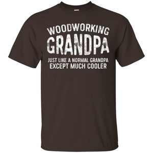 Woodworking Grandpa Just Like A Normal Grandpa Papa T-shirt