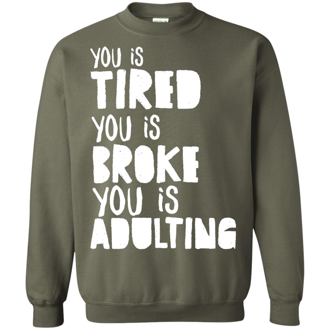 You Is Tired You Is Broke You Is Adulting Shirt Military Green