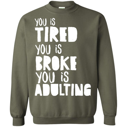 You Is Tired You Is Broke You Is Adulting Shirt Military Green