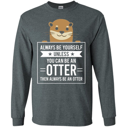 Otter Lovers T-shirt Always Be Yourself Unless You Can Be An Otter Dark Heather