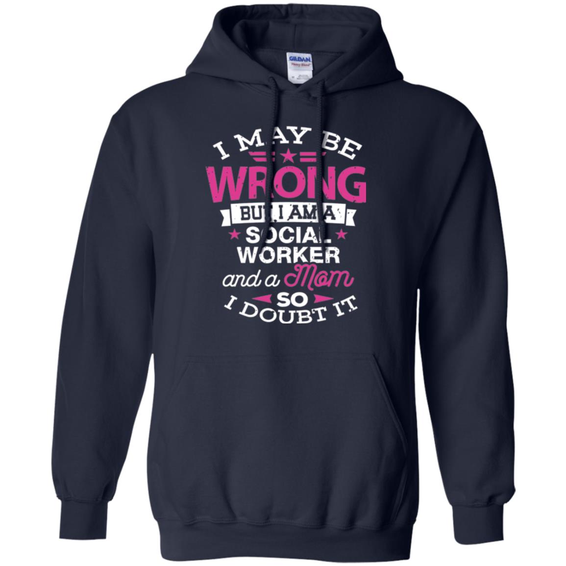 Mom T-shirt I May Be Wrong But I Am A Social Worker Navy