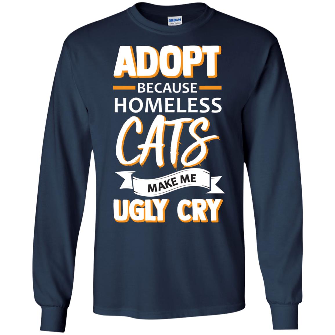 Adopt Because Homeless Cats Make Me Ugly Cry Shirt Navy