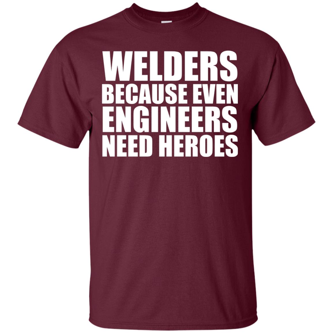 Welders Because Even Engineers Need Heroes T-shirt Maroon
