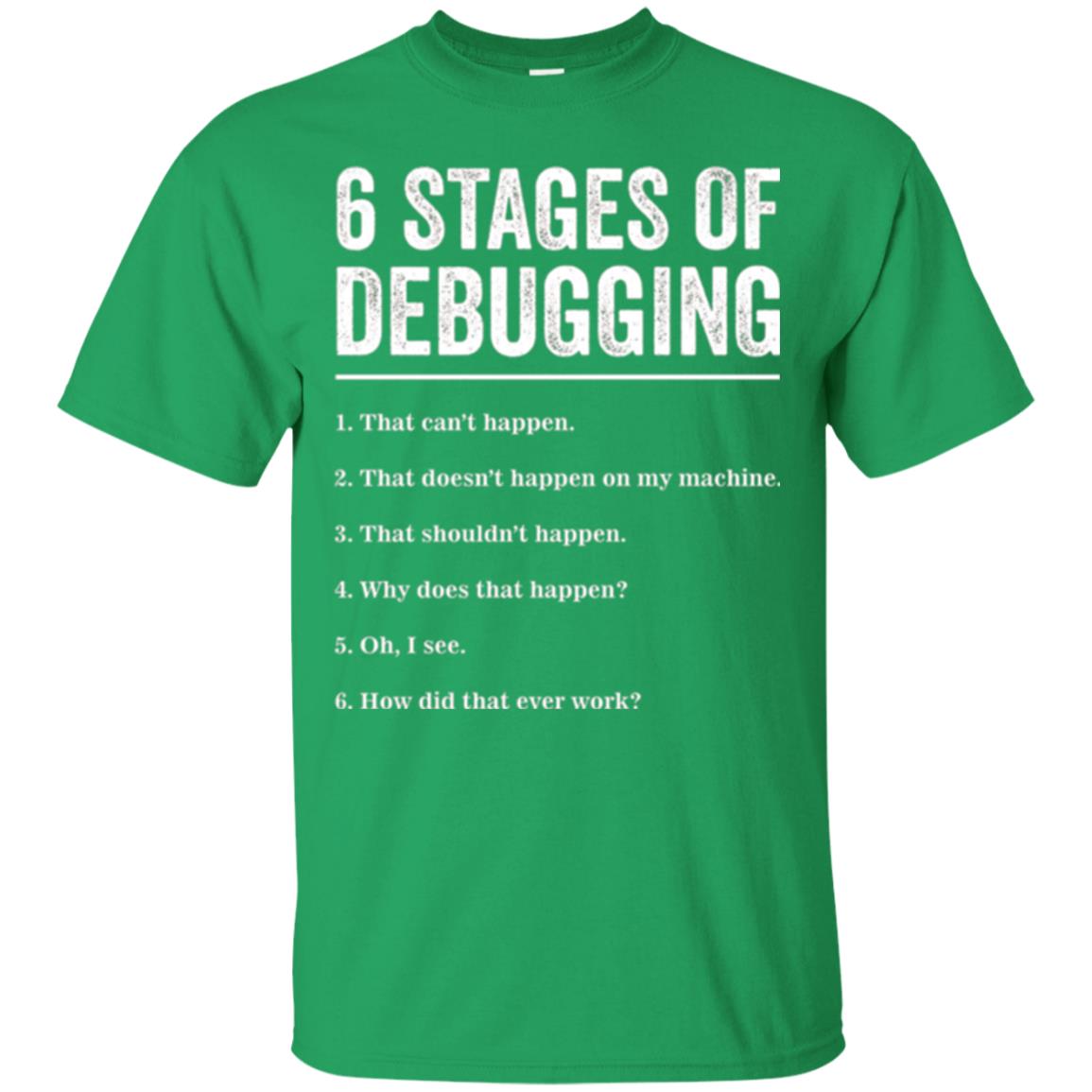 Programmer T-shirt 6 Stages Of Debugging Irish Green