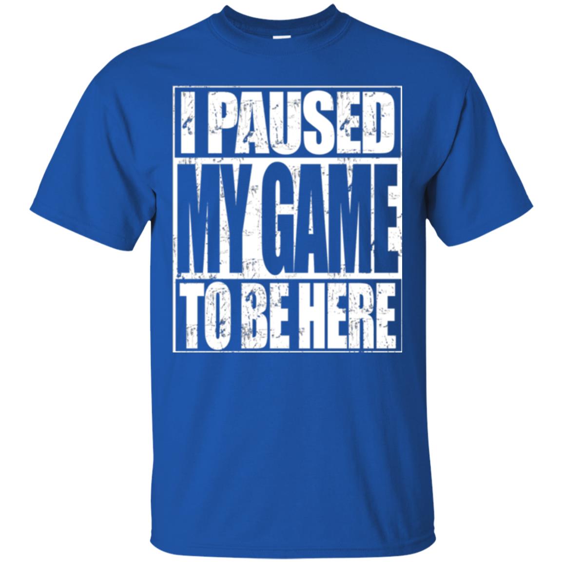Funny Gamer T-shirt I Paused My Game To Be Here Royal
