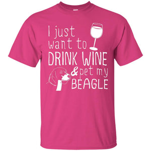 I Just Want To Drink Wine And Pet My Beagle Wine And Dog Lover T-shirt