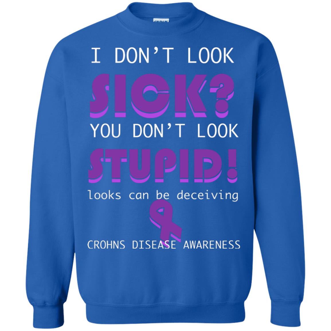 I Dont Look Sick You Dont Look Stupidlooks Can Be Deceiving Crohns Disease Awareness Royal