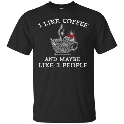 I Like Coffee And Maybe Like 3 People Best Quote Tshirt For Coffee Lovers Black
