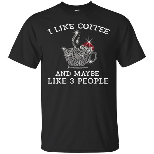 I Like Coffee And Maybe Like 3 People Best Quote Tshirt For Coffee Lovers Black