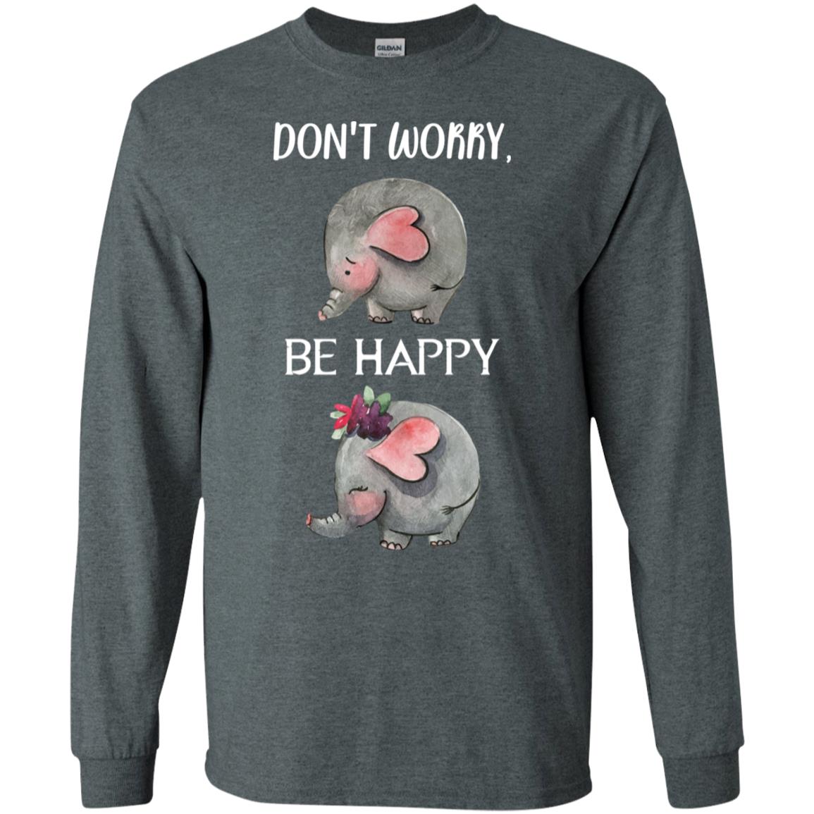 Don't Worry Be Happy Elephant Best Quote Shirt Dark Heather