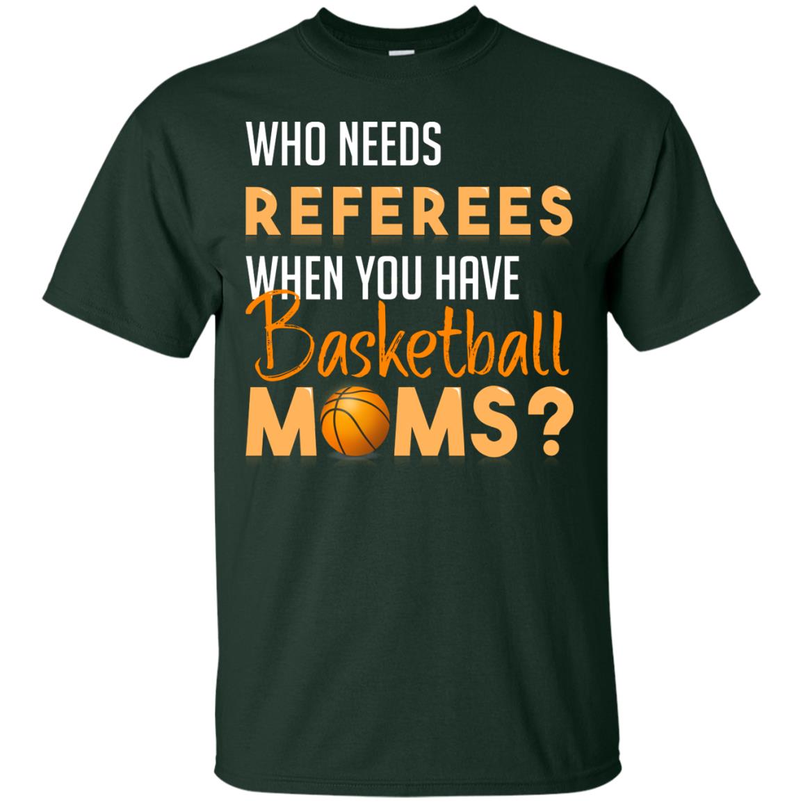 Who Needs Referees When You Have Basketball Moms Shirt Forest