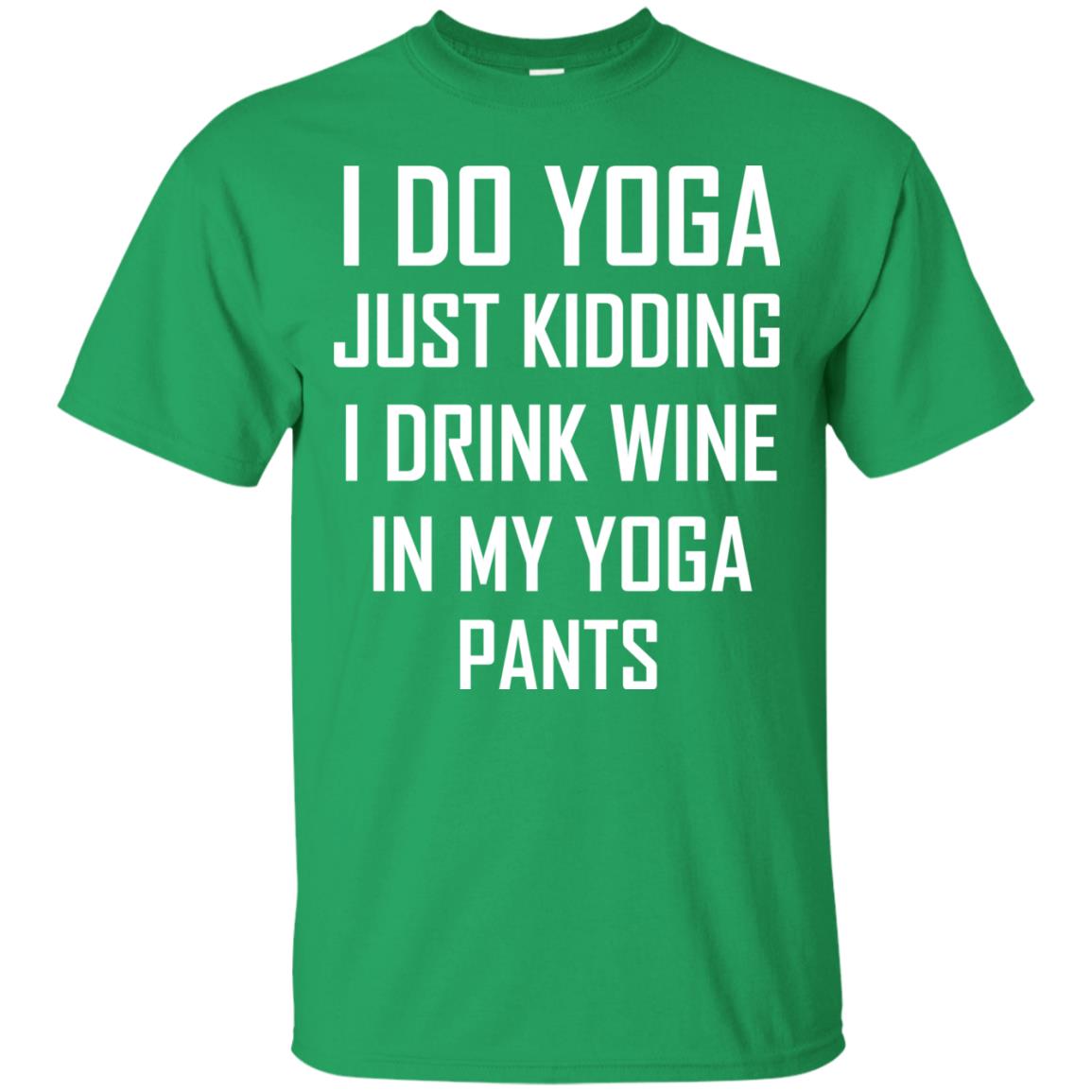 I Do Yoga Just Kidding I Drink Wine In My Yoga Pants Irish Green