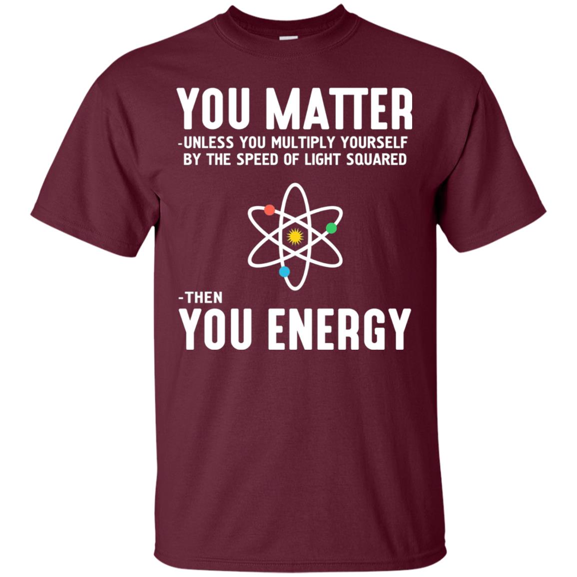 You Matter Then You Energy Scientist T-shirt Maroon