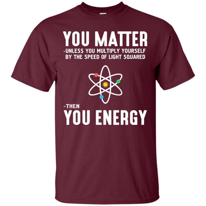 You Matter Then You Energy Scientist T-shirt Maroon