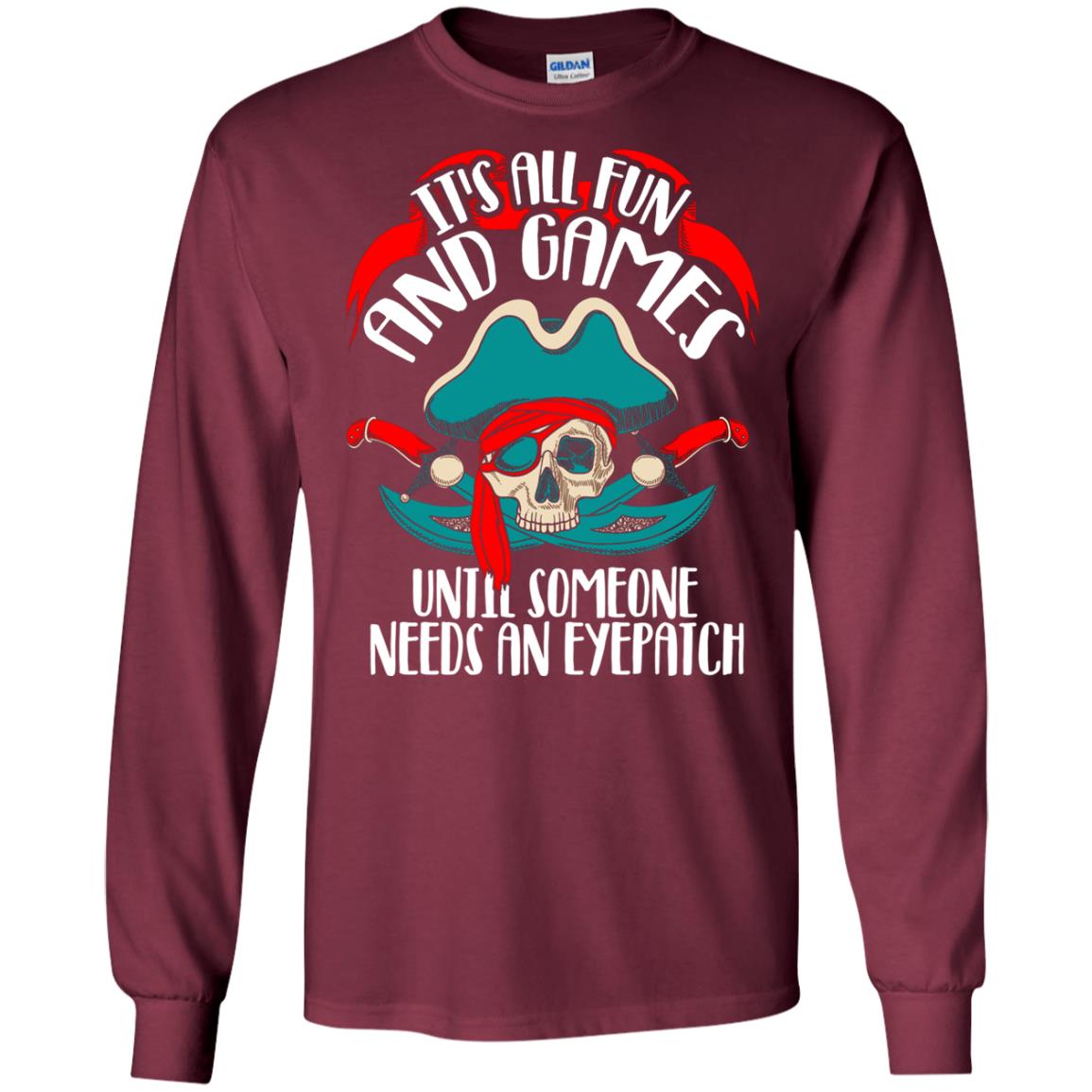 It_s All Fun And Games Until Someone Needs An Eyepatch Pirate T-shirt Maroon