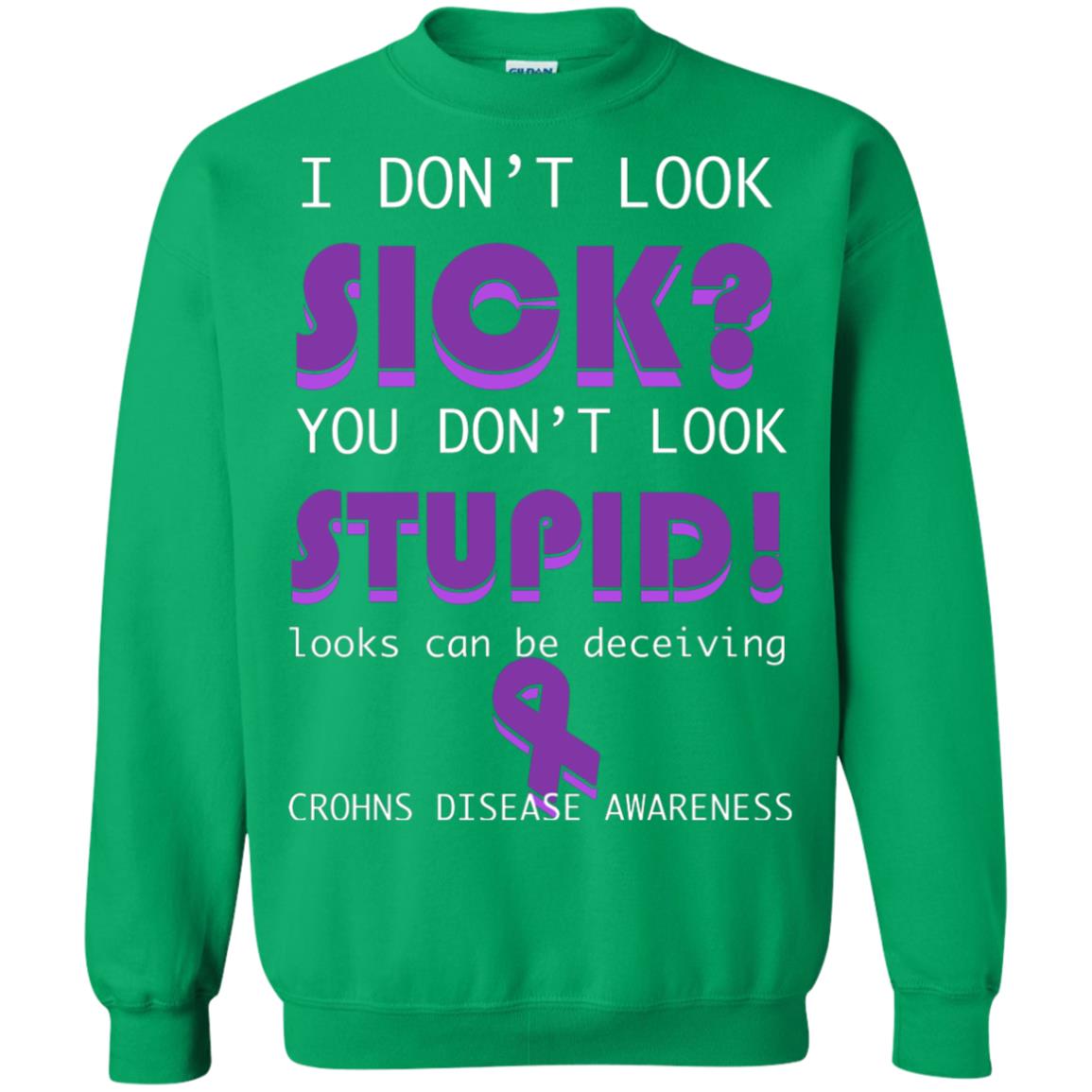 I Dont Look Sick You Dont Look Stupidlooks Can Be Deceiving Crohns Disease Awareness Irish Green