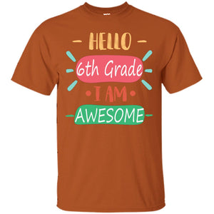 Hello 6th Grade I Am Awesome 6th Back To School First Day Of School Shirt