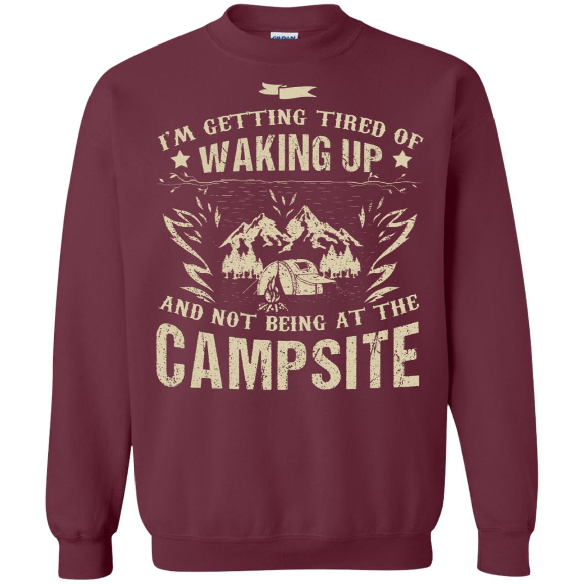 I'm Getting Tired Of Waking Up And Not Being At The Campsite Shirt Maroon