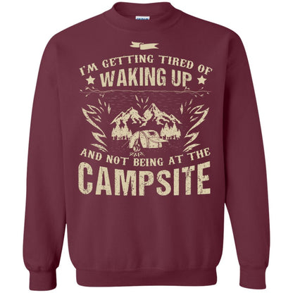 I'm Getting Tired Of Waking Up And Not Being At The Campsite Shirt Maroon
