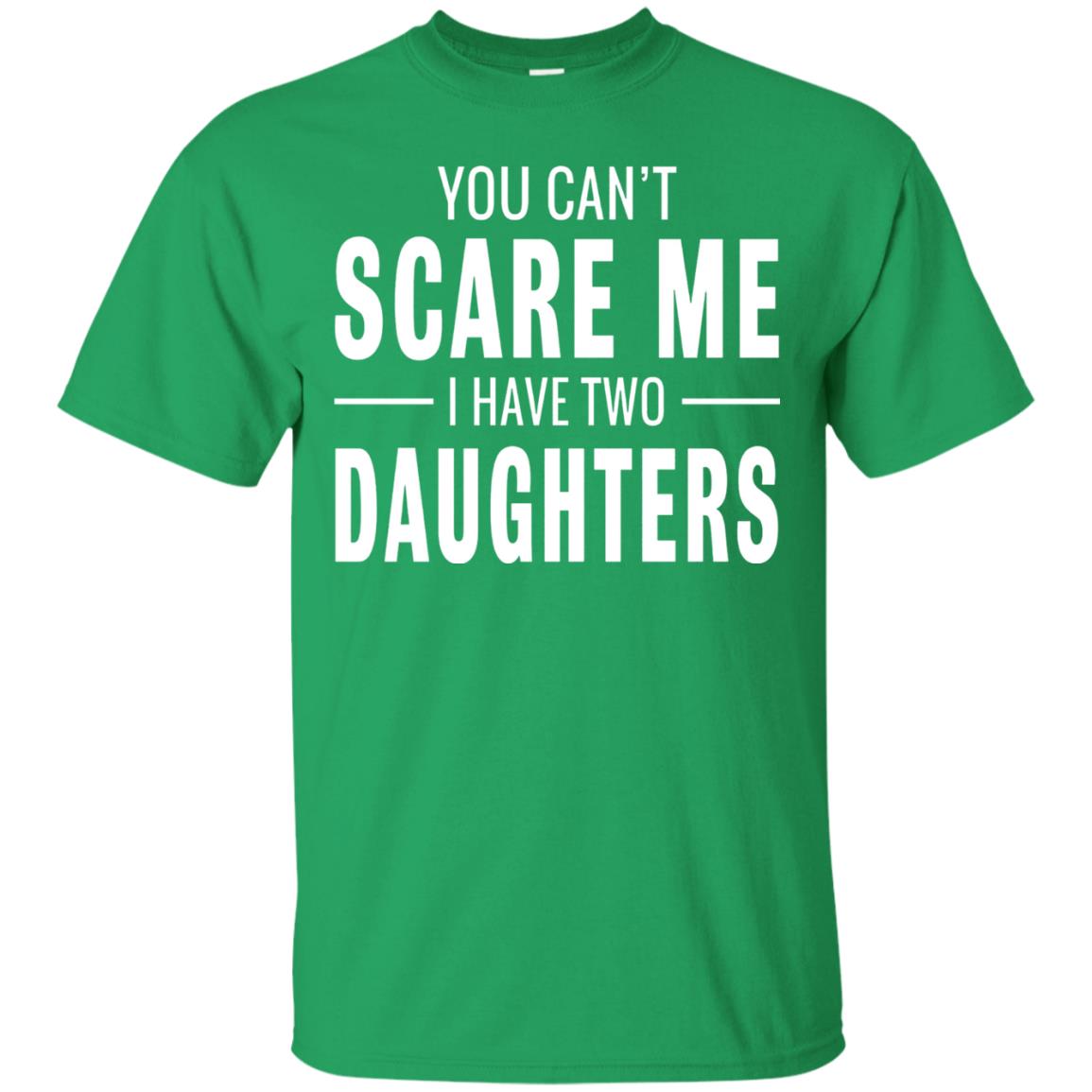You Can't Scare Me I Have Two Daughters Daddy T-shirt Irish Green