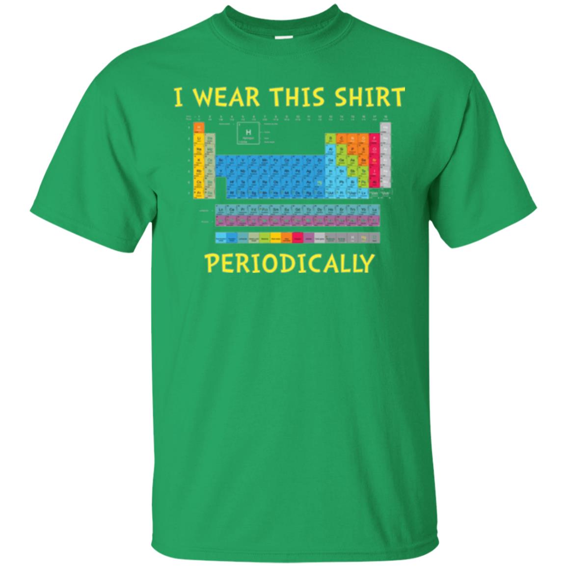 Periodic Table T-shirt I Wear This Shirt Periodically Irish Green