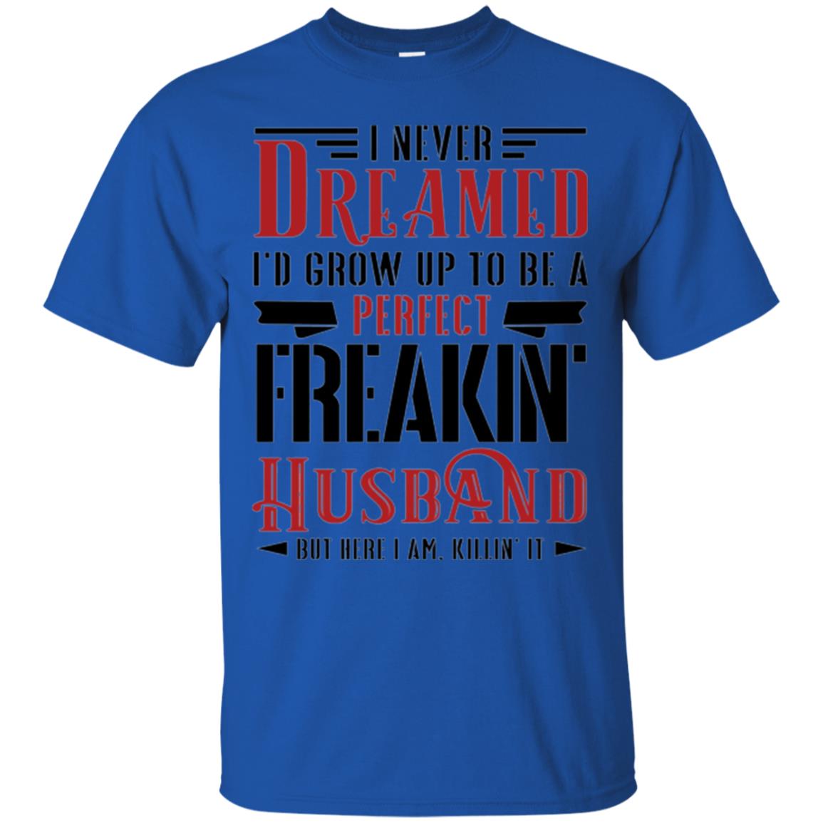 Wife T-shirt I Never Dreamed To Be A Perfect Freakin_ Husband Royal