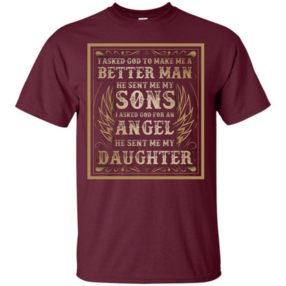 I Asked God To Make Me A Better Man He Sent Me My Sons I Asked God For An Angel He Sent Me My Daughter Maroon