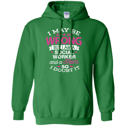 Mom T-shirt I May Be Wrong But I Am A Social Worker Irish Green