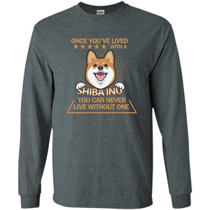 Once You've Lived With A Shiba Inu You Can Never Live Without One ShirtG240 Gildan LS Ultra Cotton T-Shirt