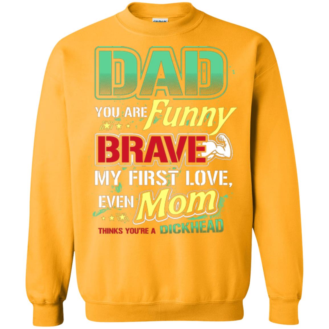 Dad You Are Funny Brave My First Love, Even Mom Thinks You're A Dickhead Gold