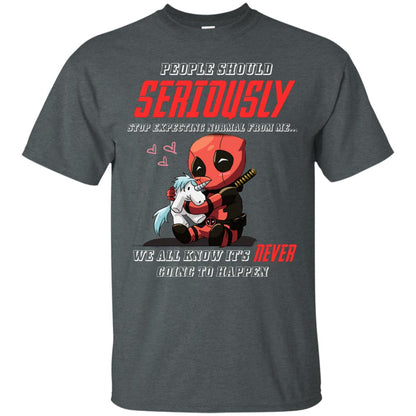 People Should Seriously Stop Expecting Normal From Me We All Know It_s Never Going To Happen Shirt Dark Heather