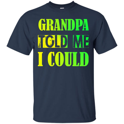 Grandpa Told Me I Could Granddad Shirt For Grandkids Navy