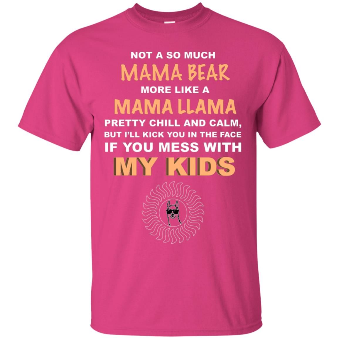 Mama Bear More Like Mama Llama Pretty Chill And Calm But I'll Kicj You In The Face If You Mess With My Kids Heliconia