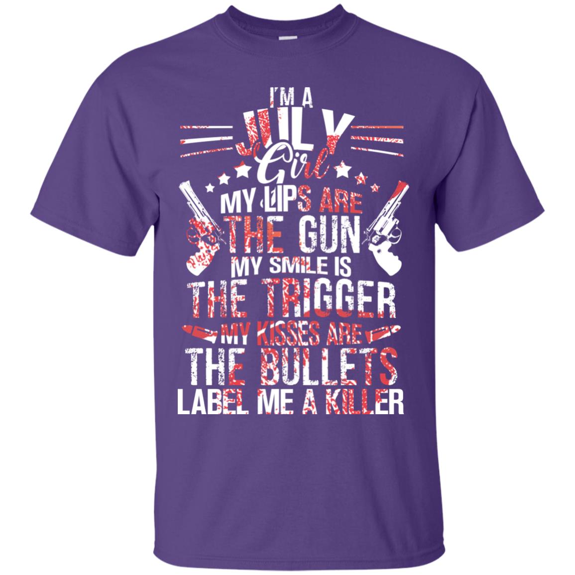 I_m A July Girl My Lips Are The Gun My Smile Is The Trigger My Kisses Are The Bullets Label Me A Killer Purple