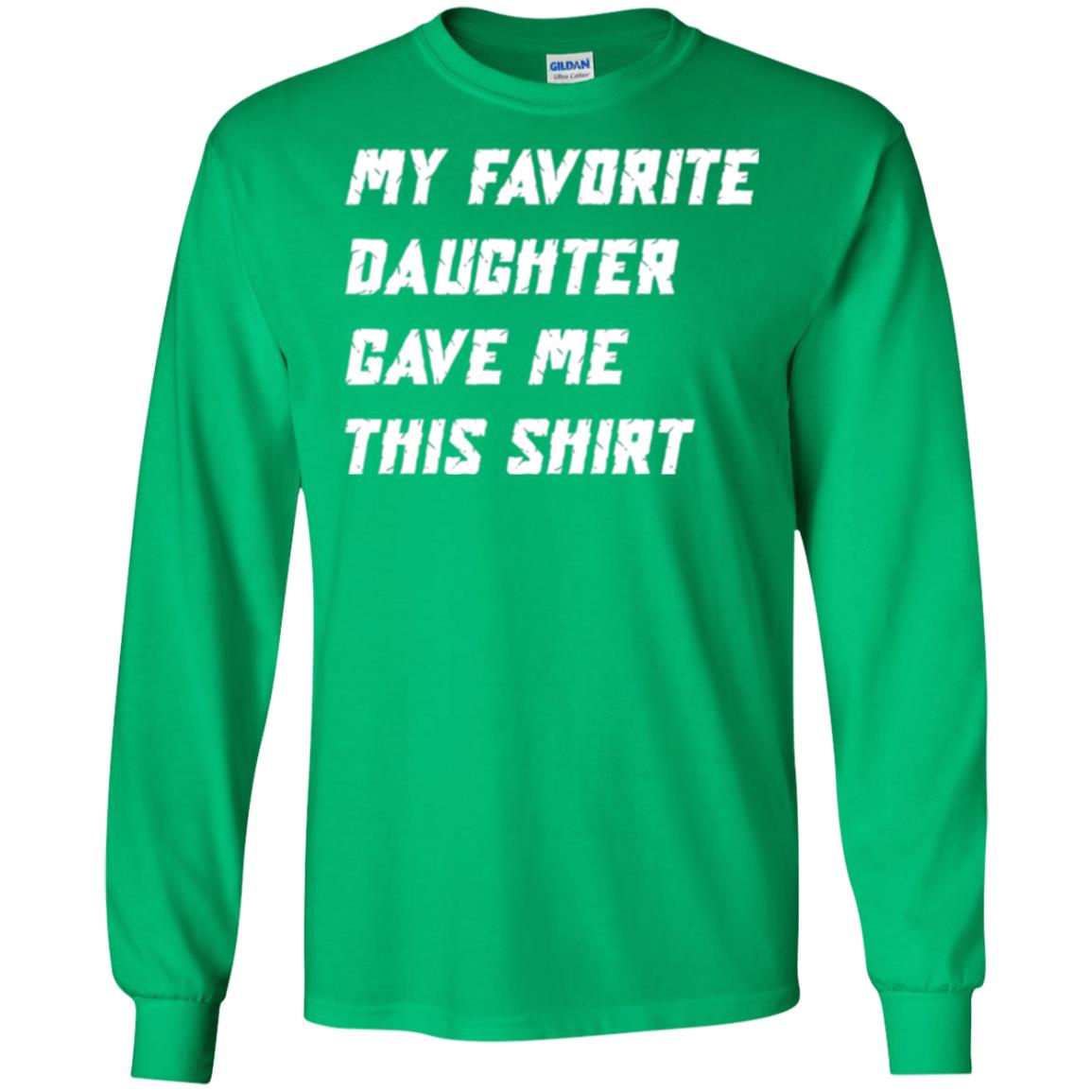 Daddy T-shirt My Favorite Daughter Gave Me This Shirt Irish Green