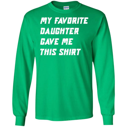 Daddy T-shirt My Favorite Daughter Gave Me This Shirt Irish Green