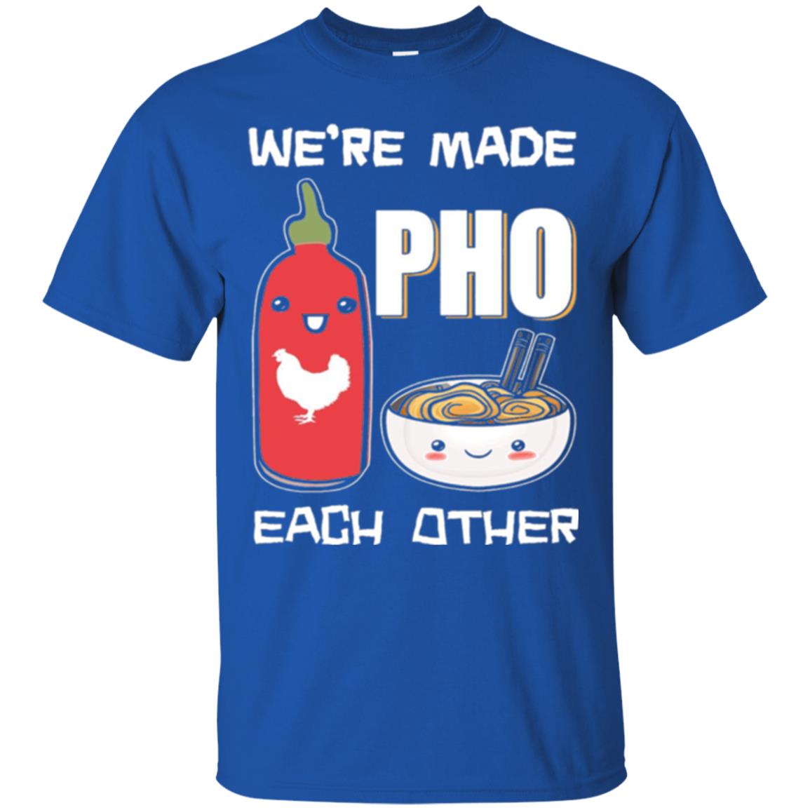 We_re Made Pho Each Other Funny Vietnamese Pho Soup T-shirt Royal