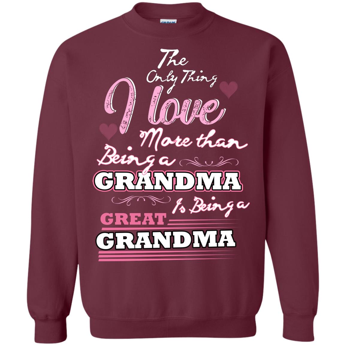 I Only Thing I Love More Than Being A Grandma Is Being A Great Grandma Maroon