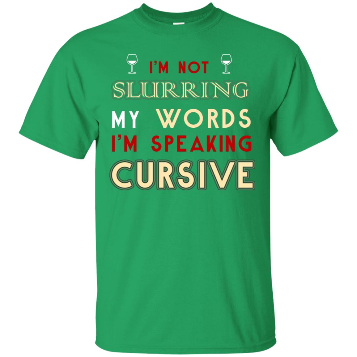 Im Not Slurring My Words Im Speaking Cursive Shirt Irish Green