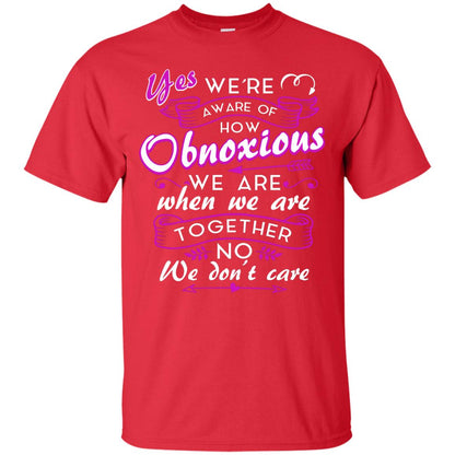 Yes We_re Aware Of How Obnoxious Funny Friendship T-shirt Red