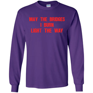 May The Bridges I Burn Light The Way T-shirtG240 Gildan LS Ultra Cotton T-Shirt