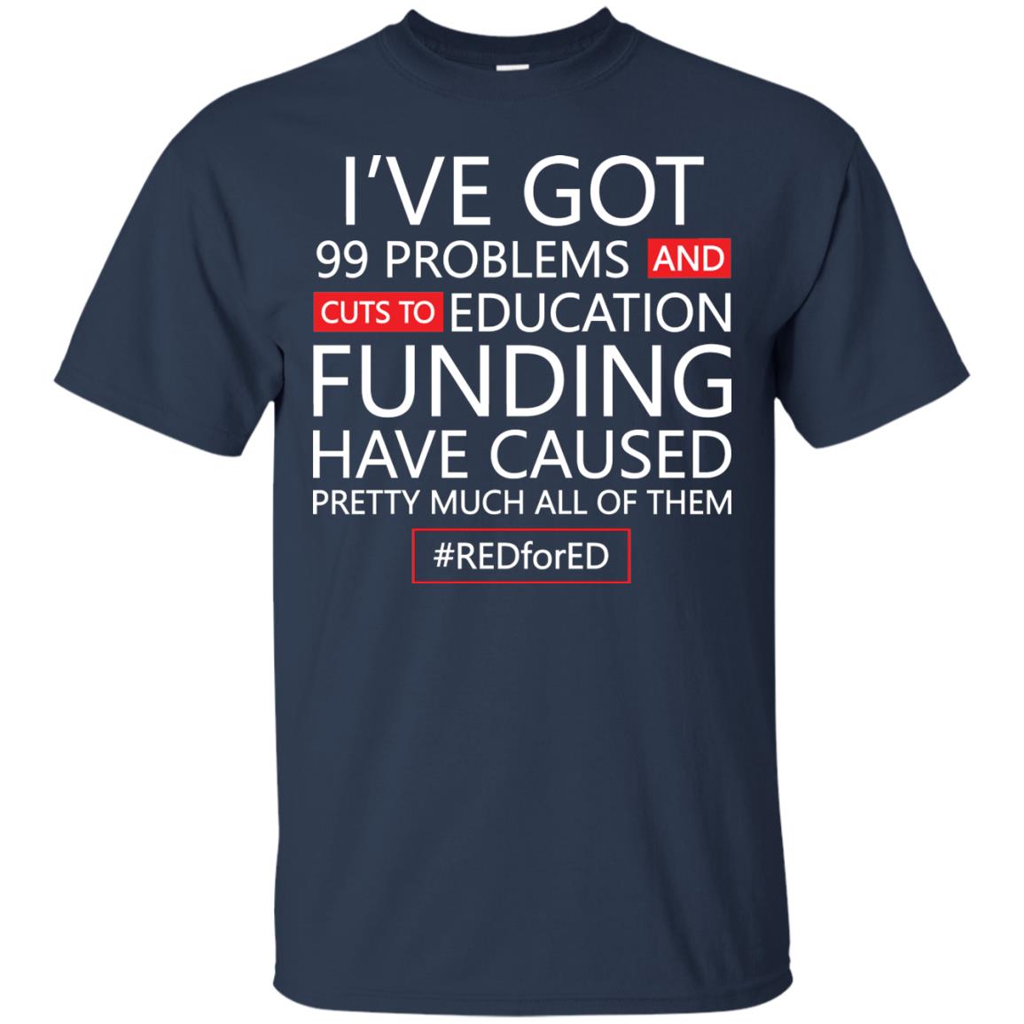 I've Got 99 Problem And Cuts Education Funding Have Caused Pretty Much All Of Them Shirt Navy