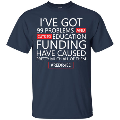 I've Got 99 Problem And Cuts Education Funding Have Caused Pretty Much All Of Them Shirt Navy