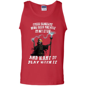 I Need Someone Who Sees The Fire In My Eyes And Want To Play With It ShirtG220 Gildan 100% Cotton Tank Top