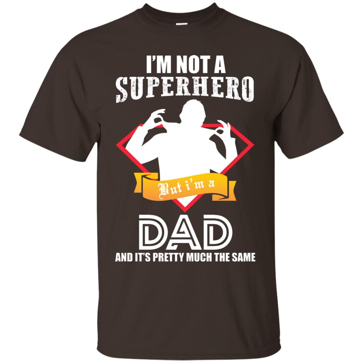 I_m Not A Superhero I_m A Dad It_s Pretty Much The Same Daddy T-shirt Dark Chocolate