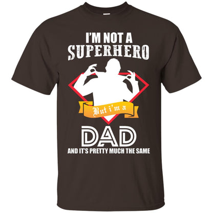 I_m Not A Superhero I_m A Dad It_s Pretty Much The Same Daddy T-shirt Dark Chocolate