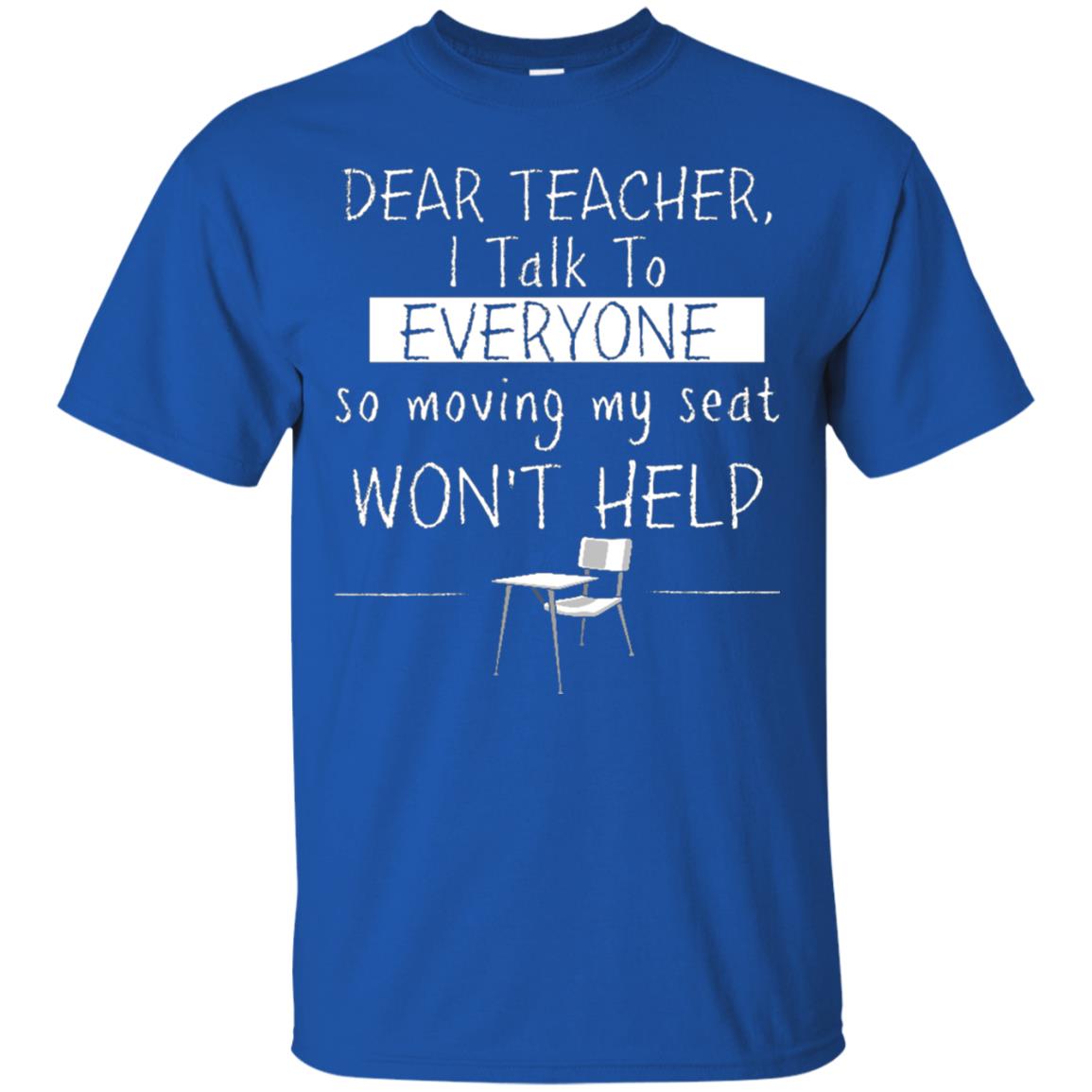 Dear Teacher I Talk To Everyone So Moving My Seat Student T-shirt Royal