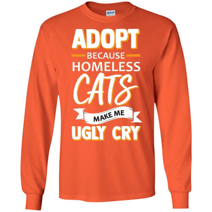 Adopt Because Homeless Cats Make Me Ugly Cry Shirt Orange