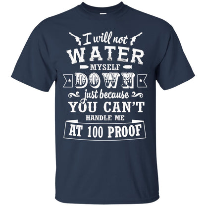 I Will Not Water Myself Down Just Because You Cant Handle Me At 100 Proof Navy